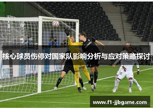 核心球员伤停对国家队影响分析与应对策略探讨 核心球员伤停对国家队影响分析与应对策略探讨