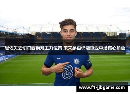 恩佐失去切尔西绝对主力位置 未来是否仍能重返中场核心角色