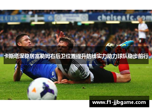 卡斯塔涅稳居富勒姆右后卫位置提升防线实力助力球队稳步前行