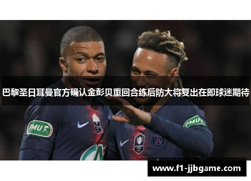 巴黎圣日耳曼官方确认金彭贝重回合练后防大将复出在即球迷期待