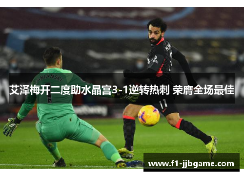 艾泽梅开二度助水晶宫3-1逆转热刺 荣膺全场最佳