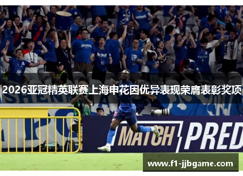 2026亚冠精英联赛上海申花因优异表现荣膺表彰奖项