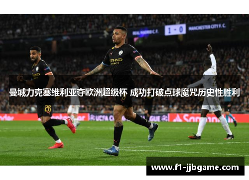 曼城力克塞维利亚夺欧洲超级杯 成功打破点球魔咒历史性胜利