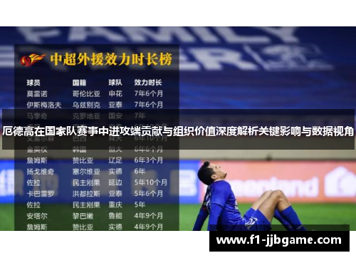 厄德高在国家队赛事中进攻端贡献与组织价值深度解析关键影响与数据视角