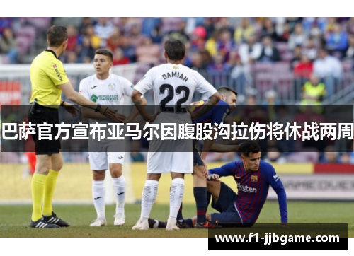 巴萨官方宣布亚马尔因腹股沟拉伤将休战两周
